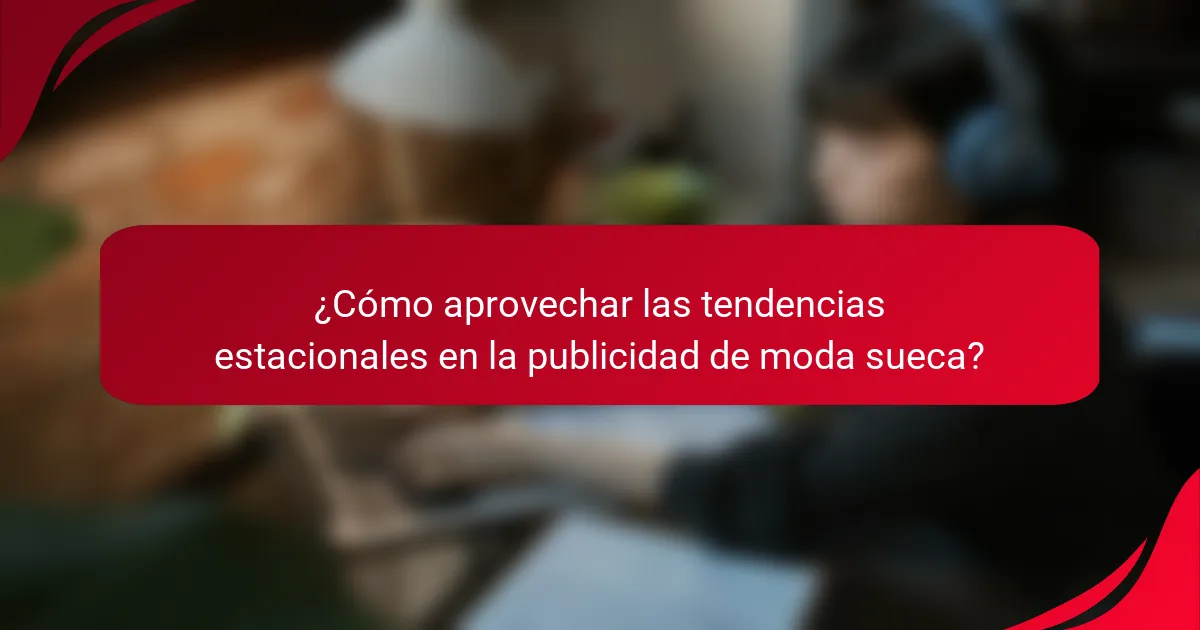 ¿Cómo aprovechar las tendencias estacionales en la publicidad de moda sueca?
