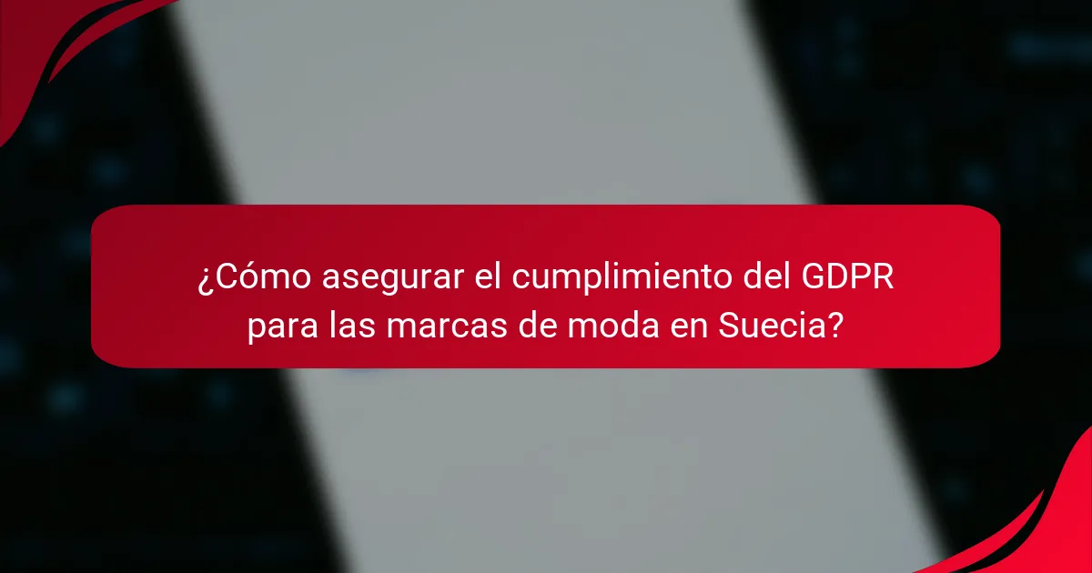 ¿Cómo asegurar el cumplimiento del GDPR para las marcas de moda en Suecia?