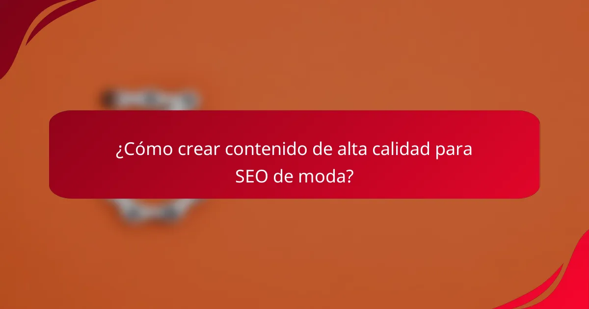 ¿Cómo crear contenido de alta calidad para SEO de moda?