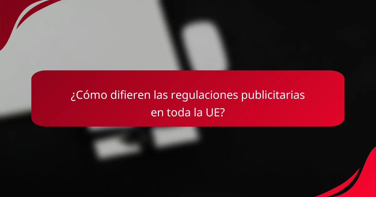 ¿Cómo difieren las regulaciones publicitarias en toda la UE?