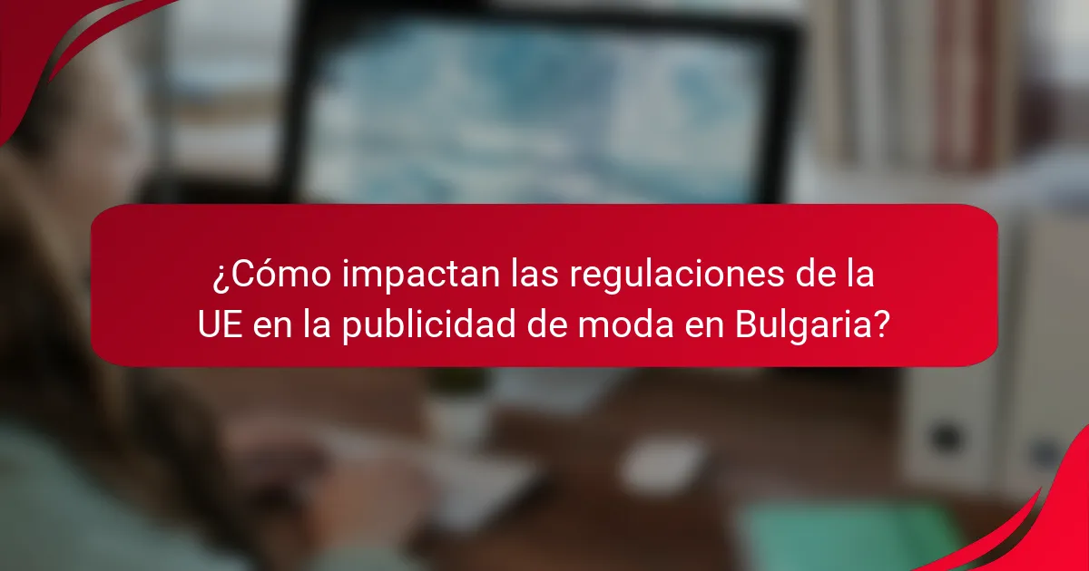 ¿Cómo impactan las regulaciones de la UE en la publicidad de moda en Bulgaria?