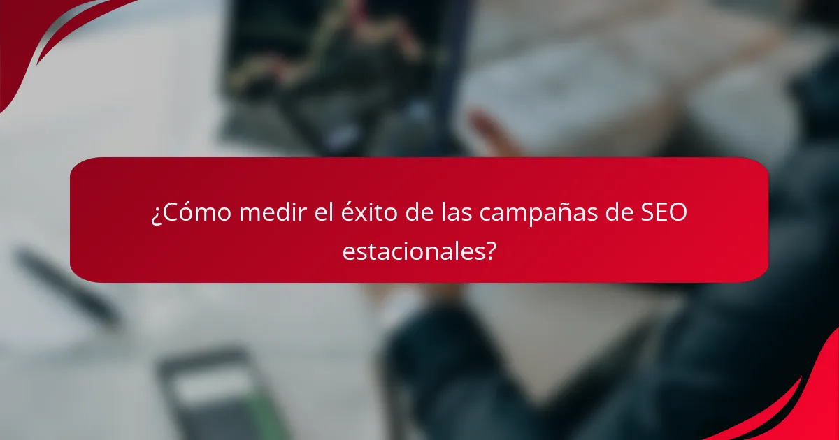 ¿Cómo medir el éxito de las campañas de SEO estacionales?