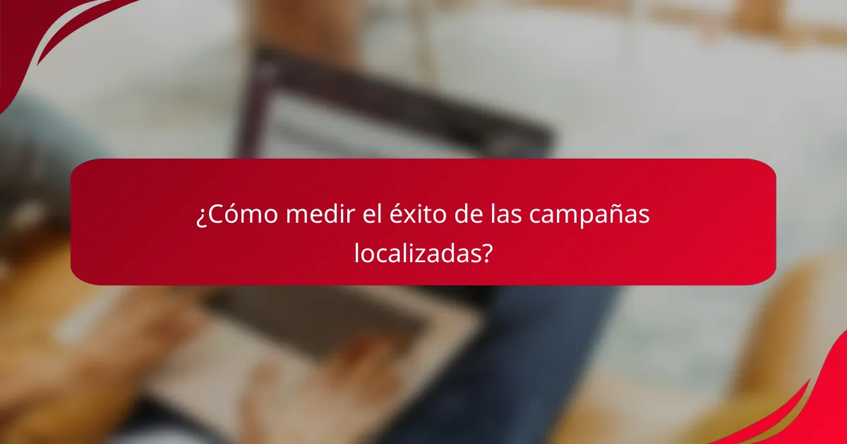 ¿Cómo medir el éxito de las campañas localizadas?