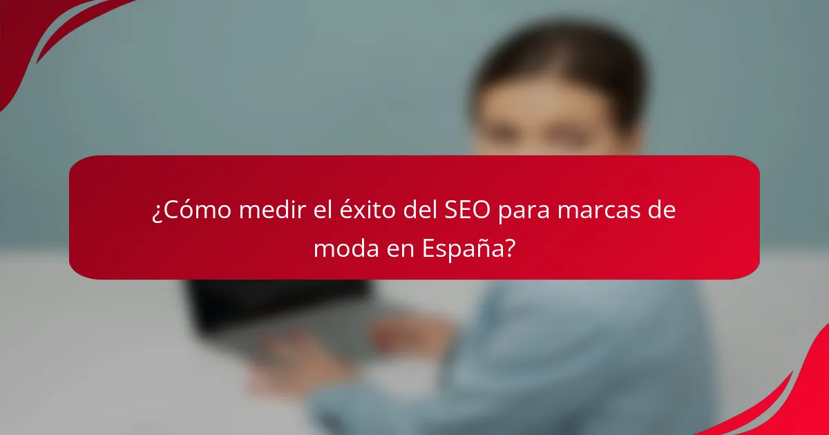 ¿Cómo medir el éxito del SEO para marcas de moda en España?