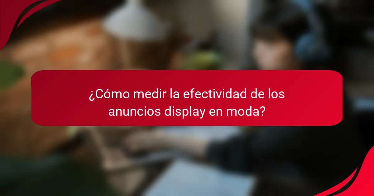 ¿Cómo medir la efectividad de los anuncios display en moda?