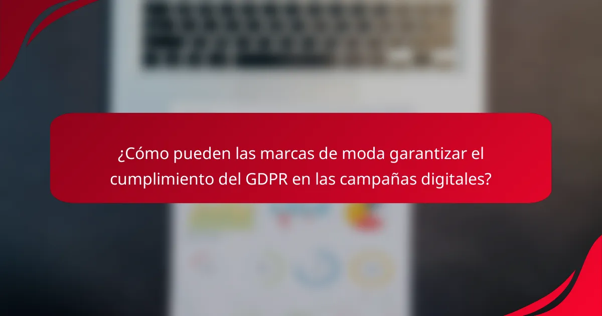 ¿Cómo pueden las marcas de moda garantizar el cumplimiento del GDPR en las campañas digitales?