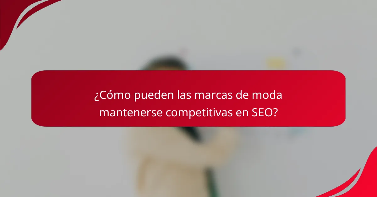 ¿Cómo pueden las marcas de moda mantenerse competitivas en SEO?