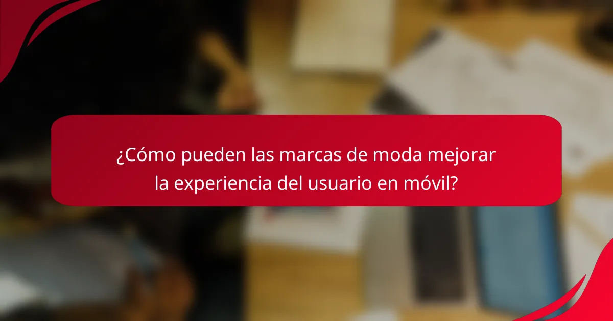 ¿Cómo pueden las marcas de moda mejorar la experiencia del usuario en móvil?