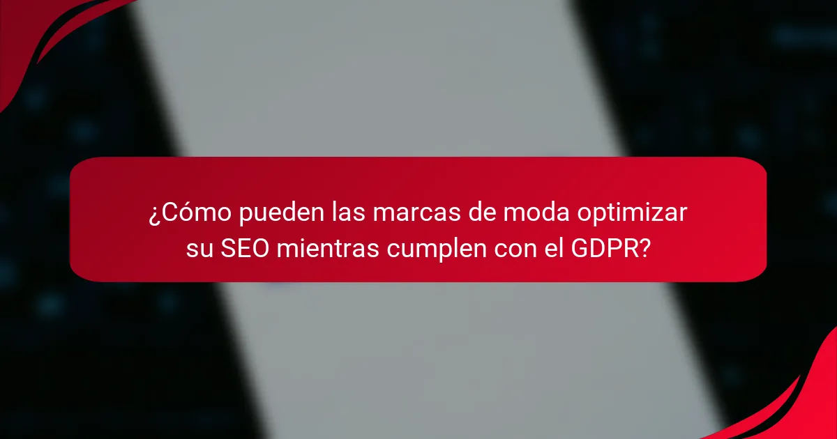 ¿Cómo pueden las marcas de moda optimizar su SEO mientras cumplen con el GDPR?