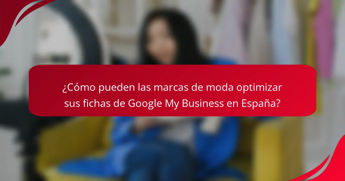 ¿Cómo pueden las marcas de moda optimizar sus fichas de Google My Business en España?