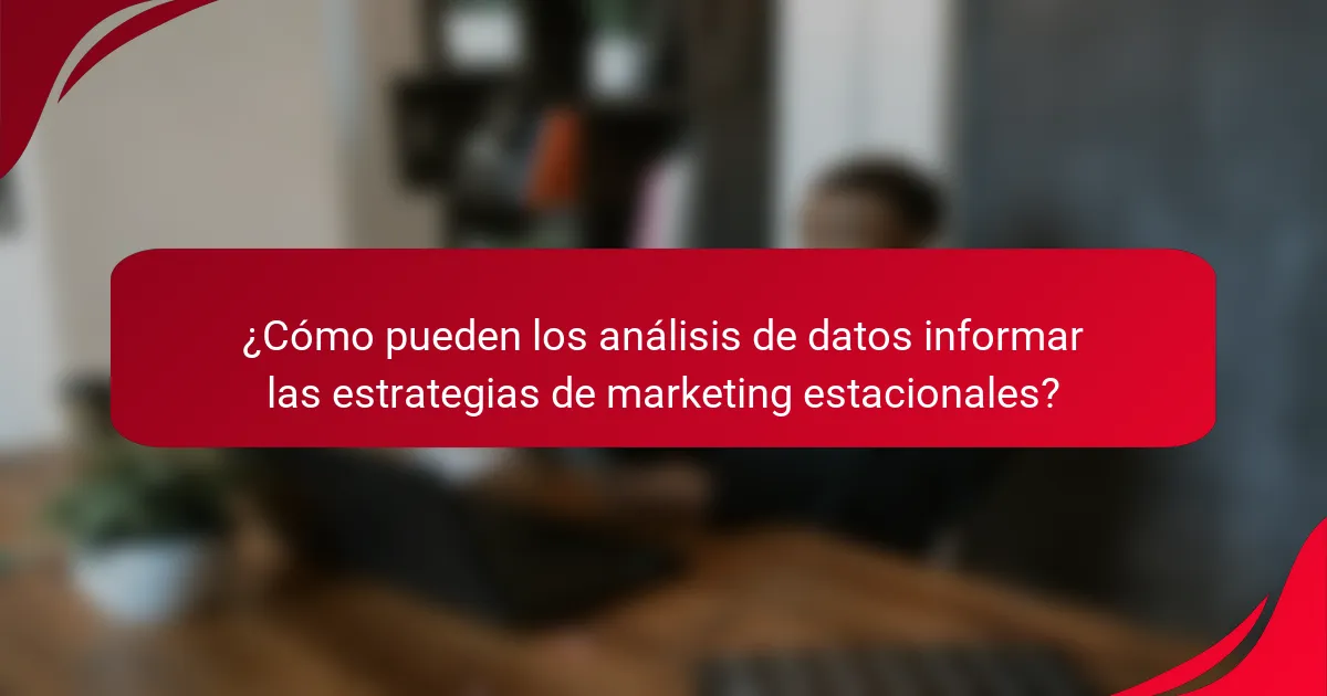 ¿Cómo pueden los análisis de datos informar las estrategias de marketing estacionales?