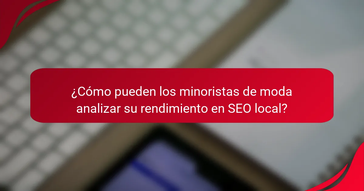 ¿Cómo pueden los minoristas de moda analizar su rendimiento en SEO local?