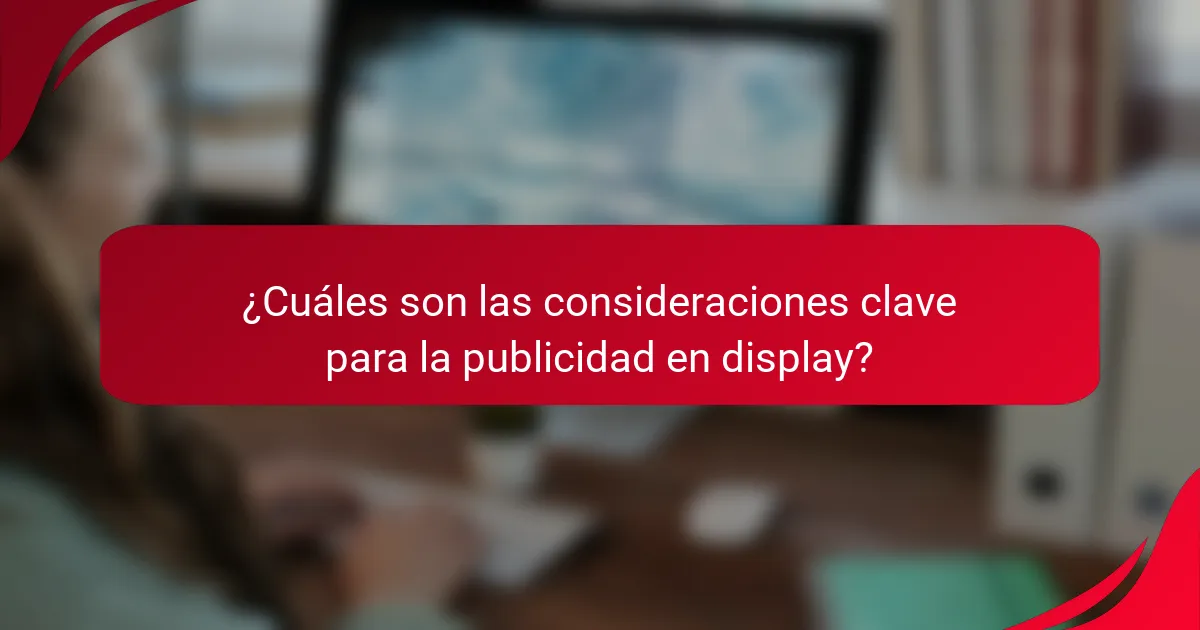 ¿Cuáles son las consideraciones clave para la publicidad en display?