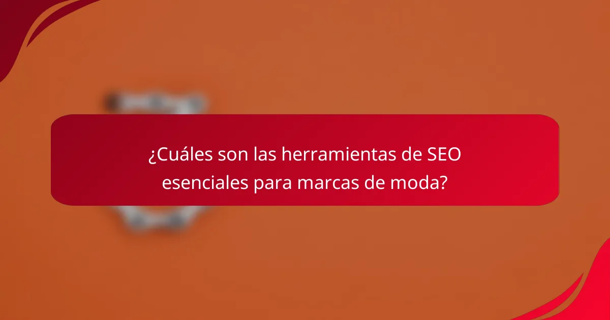 ¿Cuáles son las herramientas de SEO esenciales para marcas de moda?
