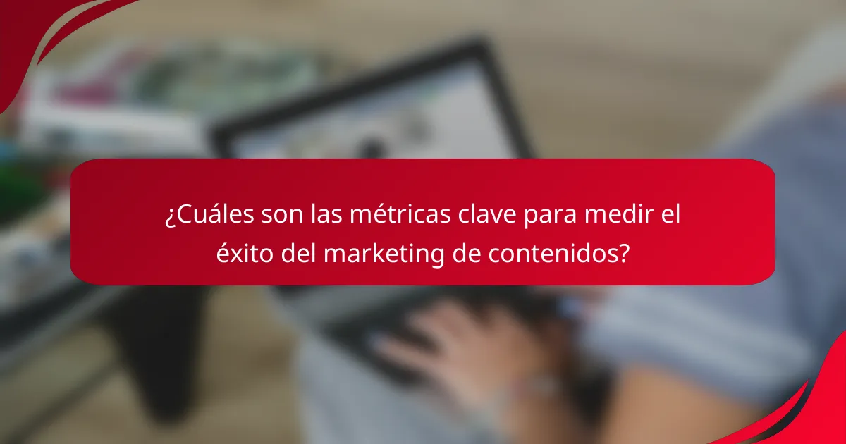 ¿Cuáles son las métricas clave para medir el éxito del marketing de contenidos?