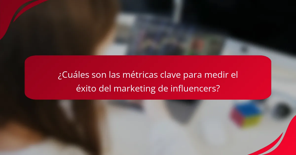 ¿Cuáles son las métricas clave para medir el éxito del marketing de influencers?