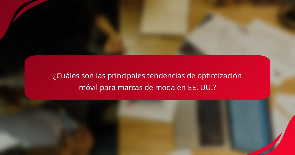 ¿Cuáles son las principales tendencias de optimización móvil para marcas de moda en EE. UU.?