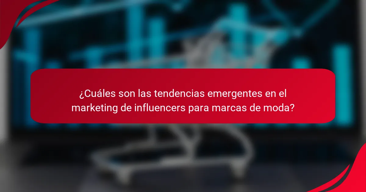¿Cuáles son las tendencias emergentes en el marketing de influencers para marcas de moda?