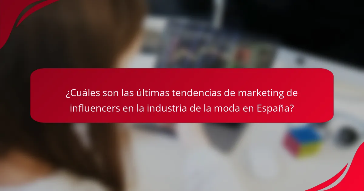 ¿Cuáles son las últimas tendencias de marketing de influencers en la industria de la moda en España?
