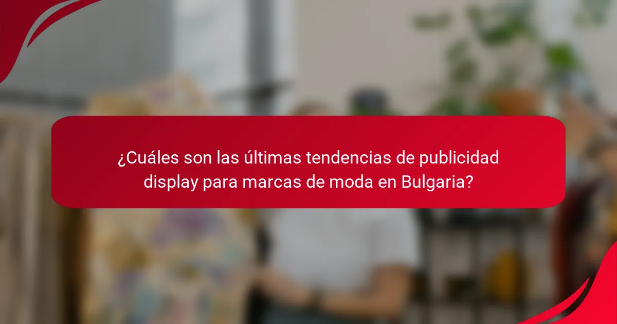 ¿Cuáles son las últimas tendencias de publicidad display para marcas de moda en Bulgaria?