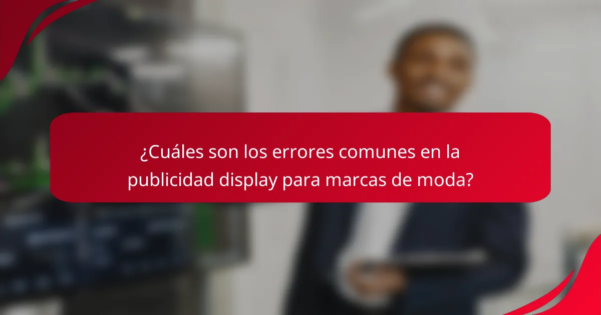 ¿Cuáles son los errores comunes en la publicidad display para marcas de moda?