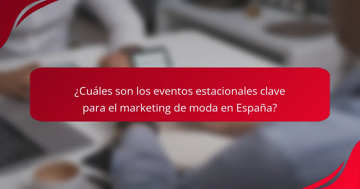 ¿Cuáles son los eventos estacionales clave para el marketing de moda en España?