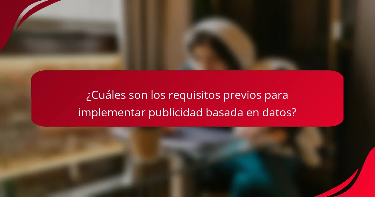 ¿Cuáles son los requisitos previos para implementar publicidad basada en datos?