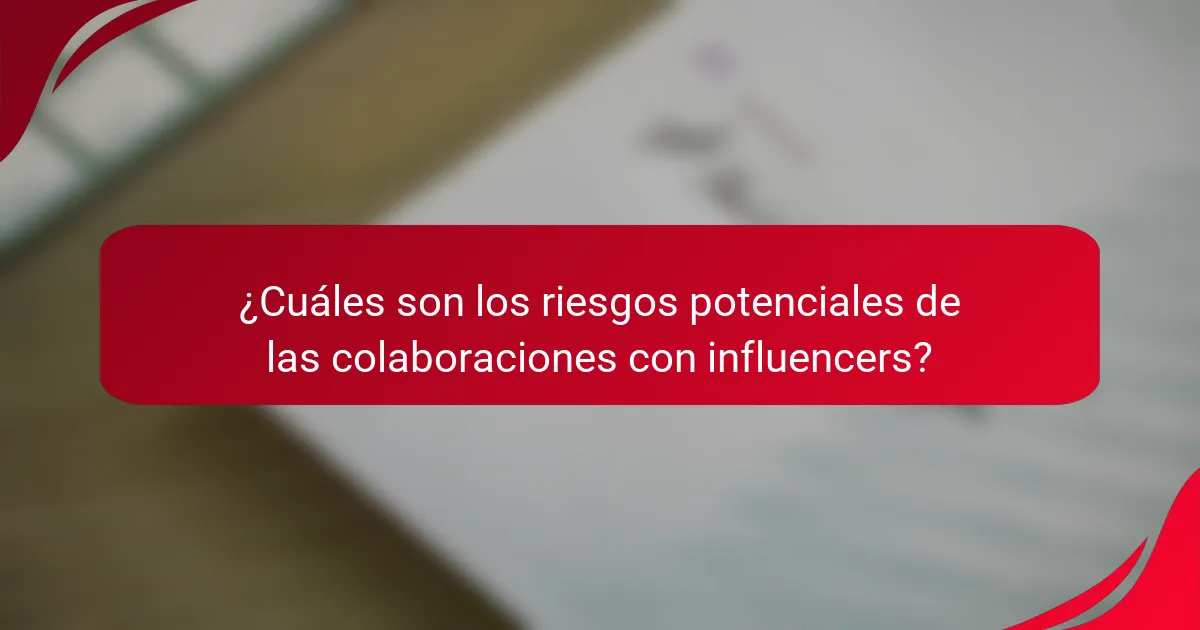 ¿Cuáles son los riesgos potenciales de las colaboraciones con influencers?
