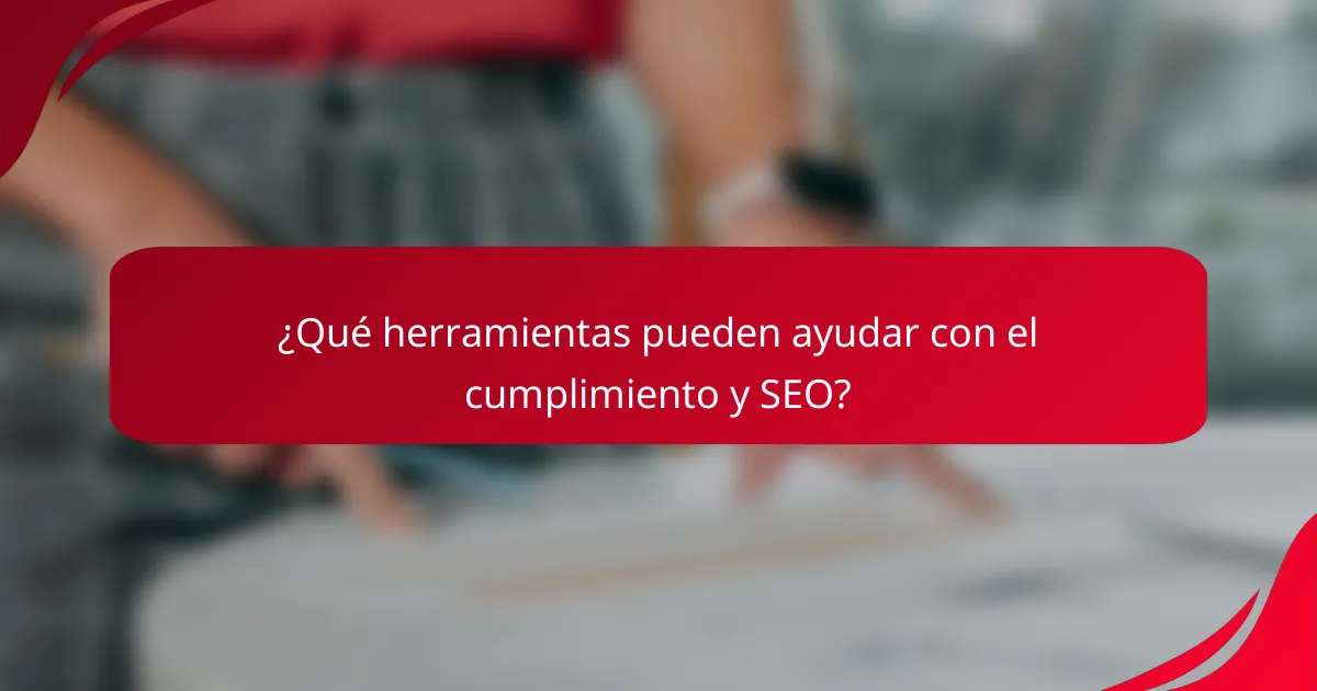 ¿Qué herramientas pueden ayudar con el cumplimiento y SEO?