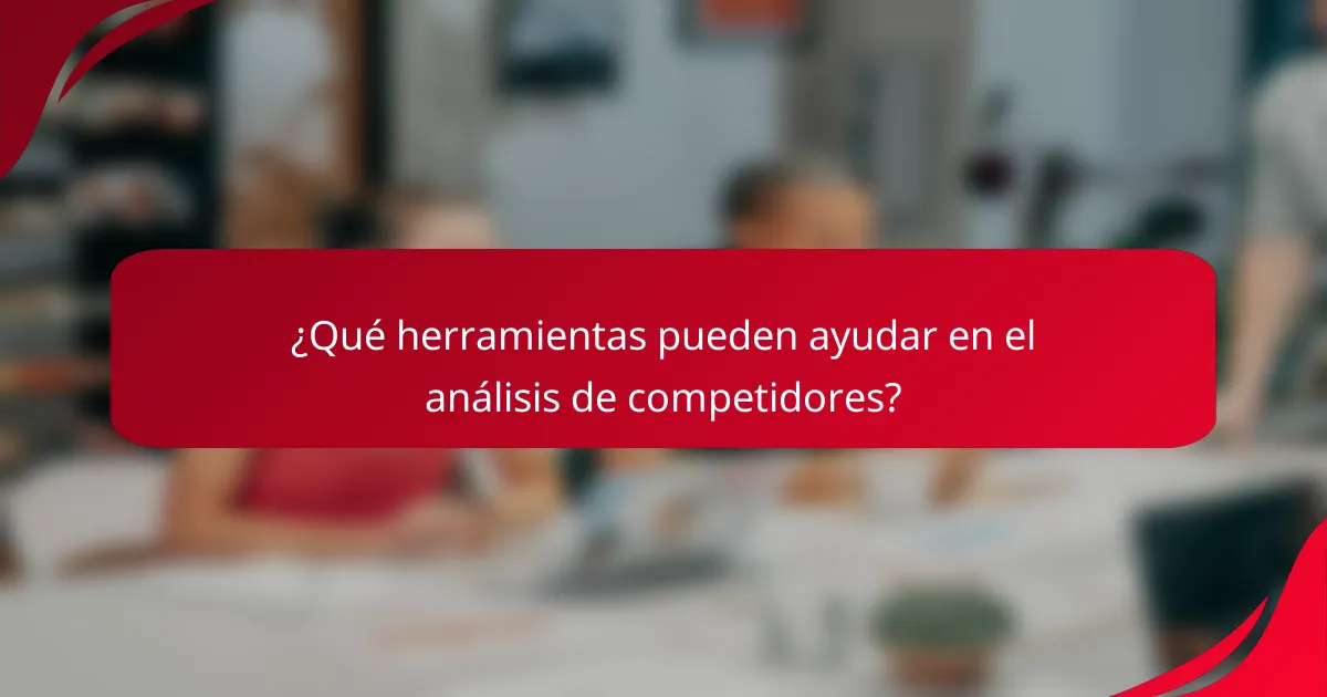 ¿Qué herramientas pueden ayudar en el análisis de competidores?