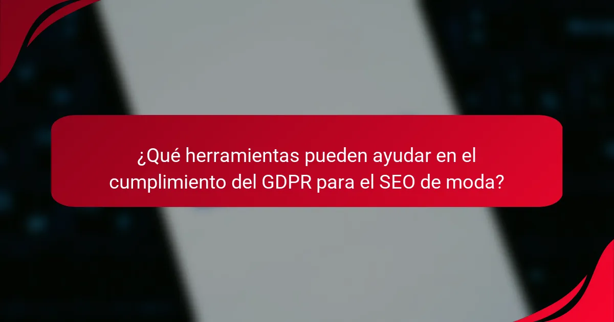 ¿Qué herramientas pueden ayudar en el cumplimiento del GDPR para el SEO de moda?