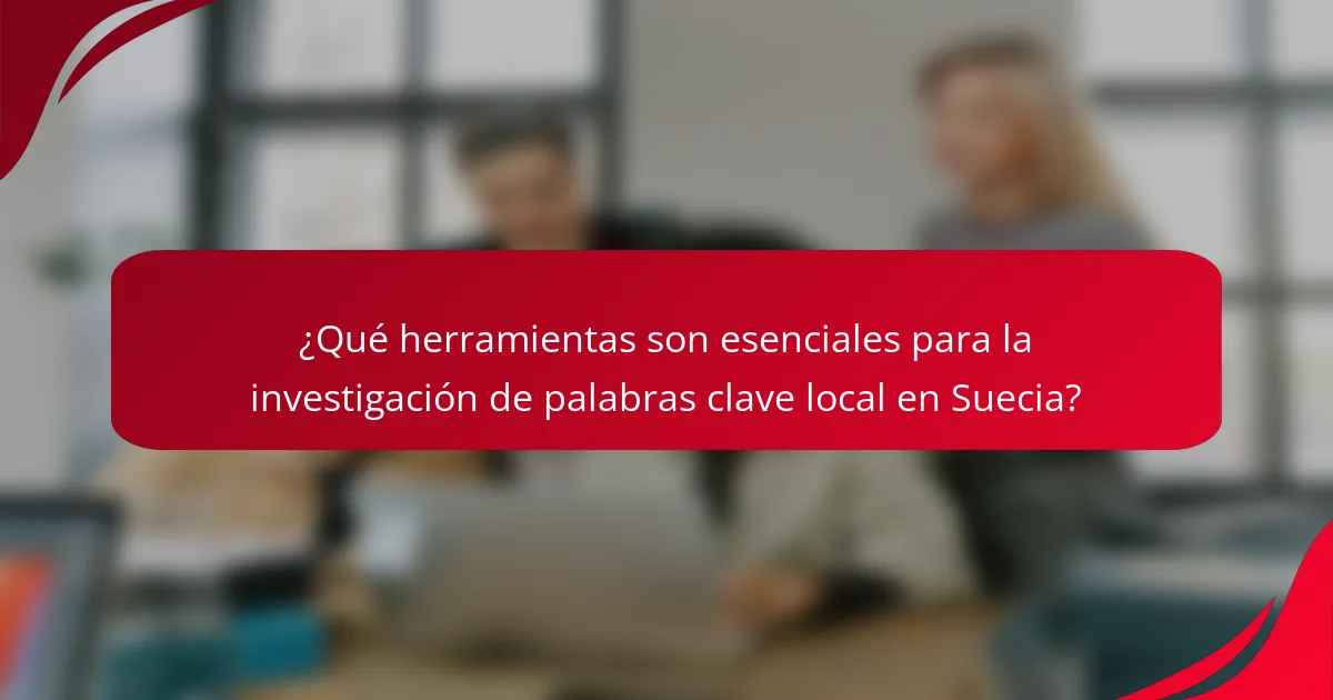 ¿Qué herramientas son esenciales para la investigación de palabras clave local en Suecia?