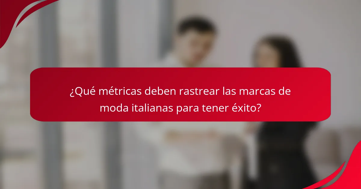 ¿Qué métricas deben rastrear las marcas de moda italianas para tener éxito?
