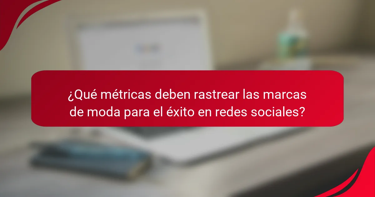 ¿Qué métricas deben rastrear las marcas de moda para el éxito en redes sociales?