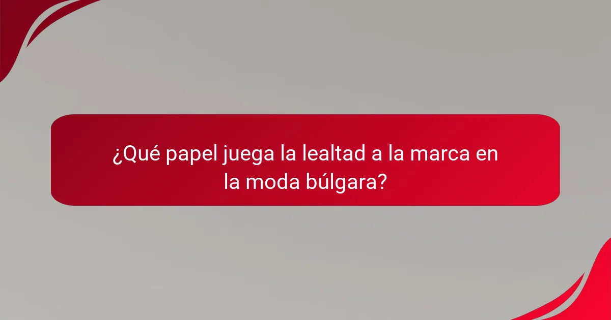 ¿Qué papel juega la lealtad a la marca en la moda búlgara?