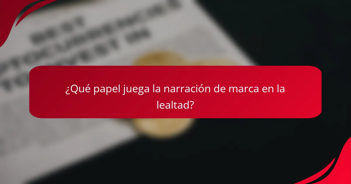 ¿Qué papel juega la narración de marca en la lealtad?