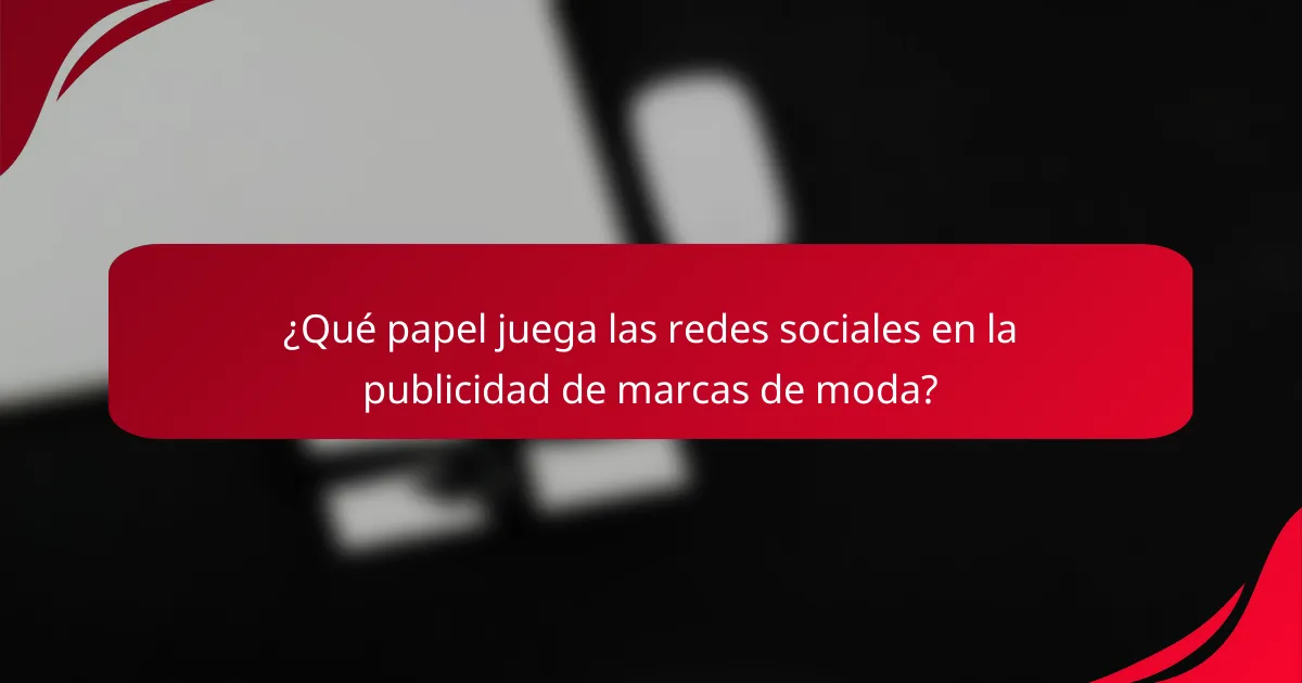 ¿Qué papel juega las redes sociales en la publicidad de marcas de moda?