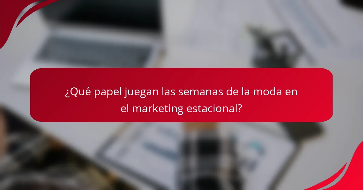 ¿Qué papel juegan las semanas de la moda en el marketing estacional?